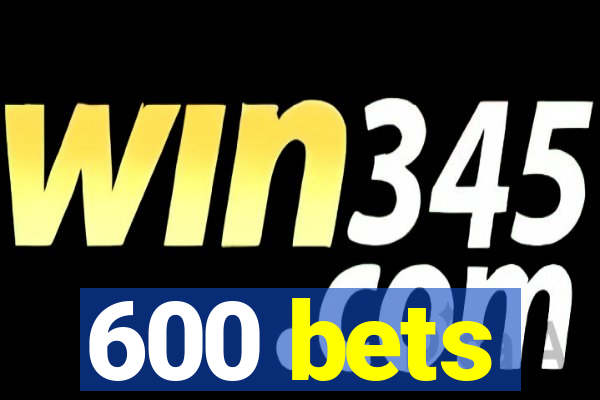 600 bets